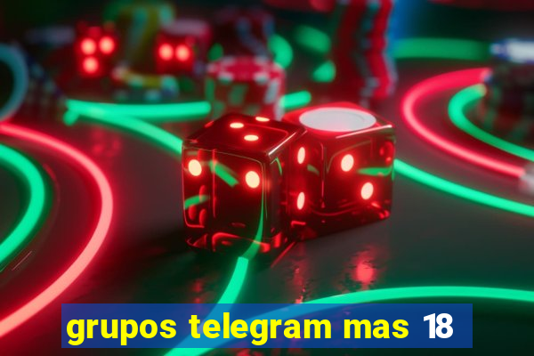 grupos telegram mas 18